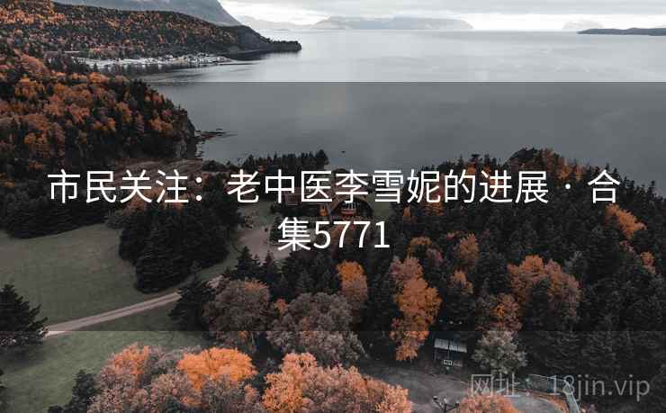 市民关注：老中医李雪妮的进展 · 合集5771